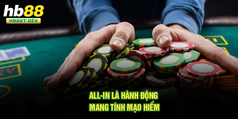 All-in là hành động mang tính mạo hiểm