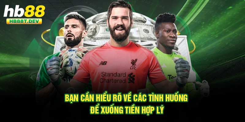 Bạn cần hiểu rõ về các tình huống để xuống tiền hợp lý