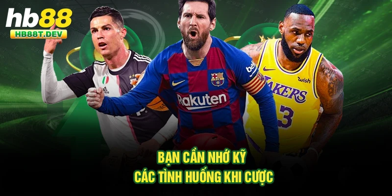 Bạn cần nhớ kỹ các tình huống khi cược
