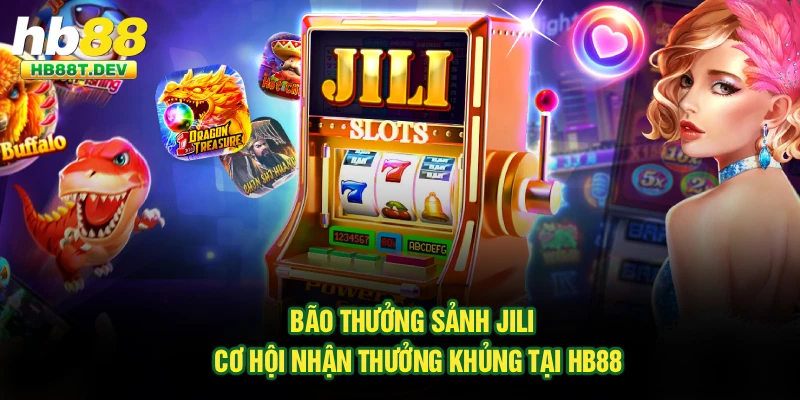 Bão Thưởng Sảnh Jili - Cơ Hội Nhận Thưởng Khủng Tại Hb88