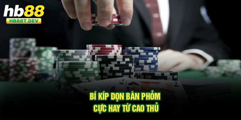 Bí kíp dọn bàn Phỏm cực hay từ cao thủ