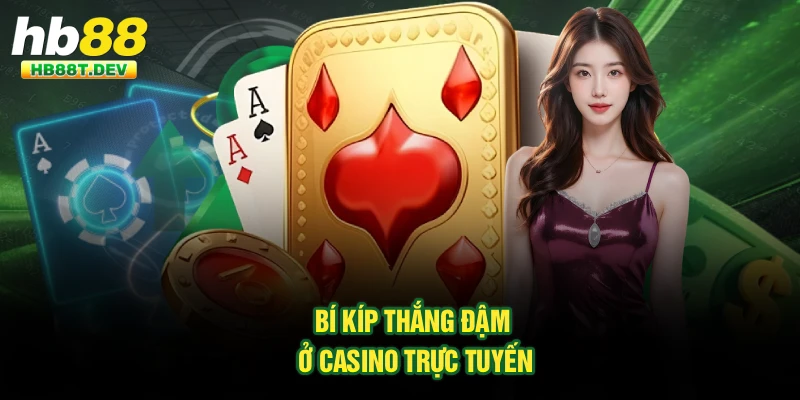 Bí kíp thắng đậm ở casino trực tuyến