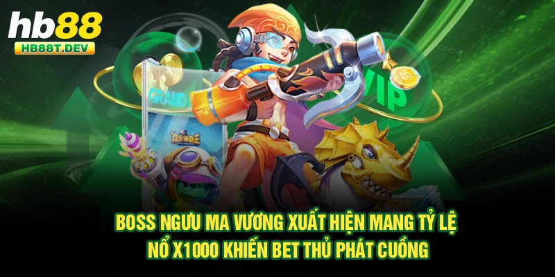 Boss Ngưu Ma Vương xuất hiện mang tỷ lệ nổ x1000 khiến bet thủ phát cuồng