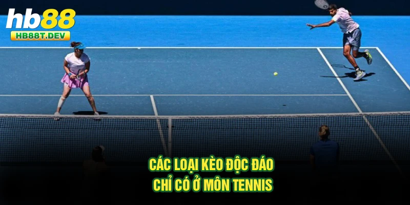 Các loại kèo độc đáo chỉ có ở môn tennis