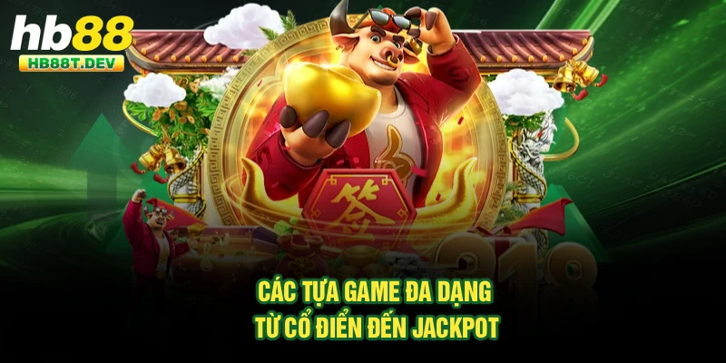 Các tựa game đa dạng từ cổ điển đến jackpot