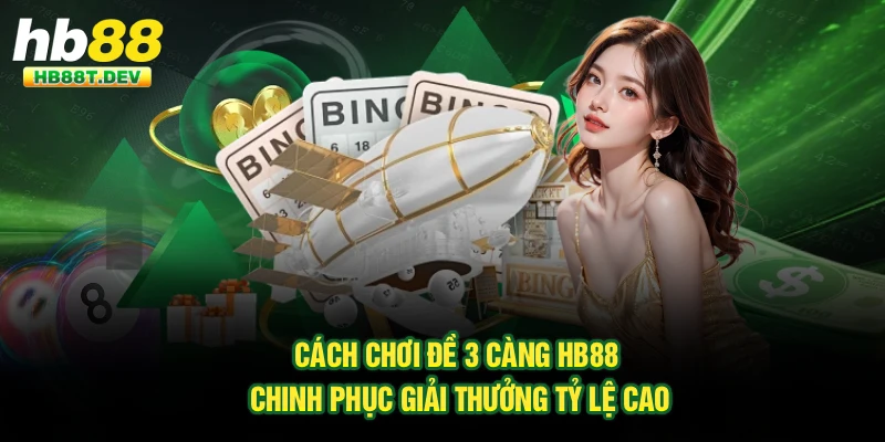 Cách Chơi Đề 3 Càng Hb88 - Chinh Phục Giải Thưởng Tỷ Lệ Cao