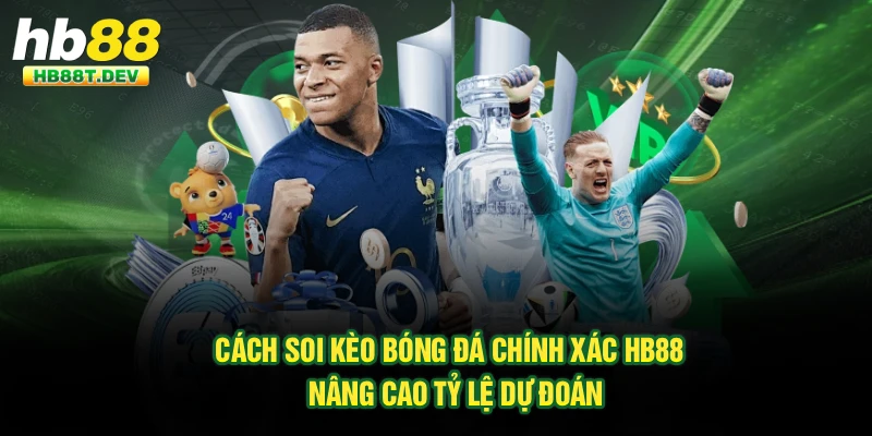 Cách Soi Kèo Bóng Đá Chính Xác Hb88 - Nâng Cao Tỷ Lệ Dự Đoán