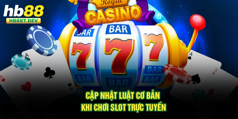Cập nhật luật cơ bản khi chơi slot trực tuyến