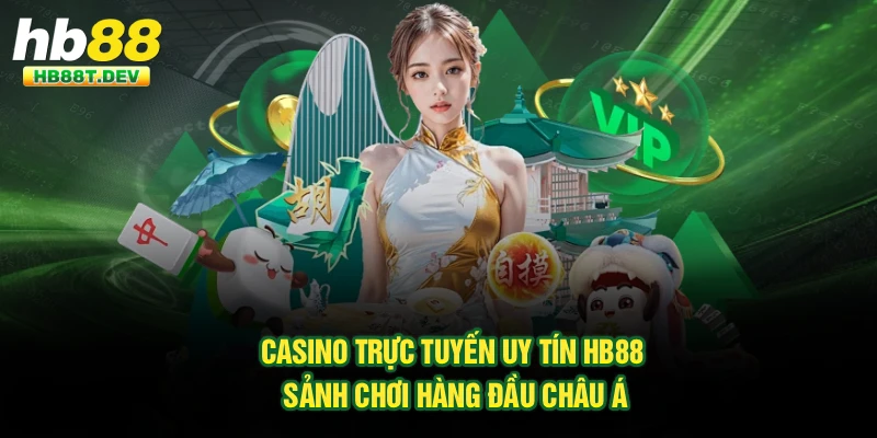 Casino Trực Tuyến Uy Tín Hb88 - Sảnh Chơi Hàng Đầu Châu Á