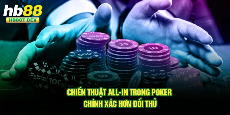 Chiến thuật All-in trong Poker chính xác hơn đối thủ