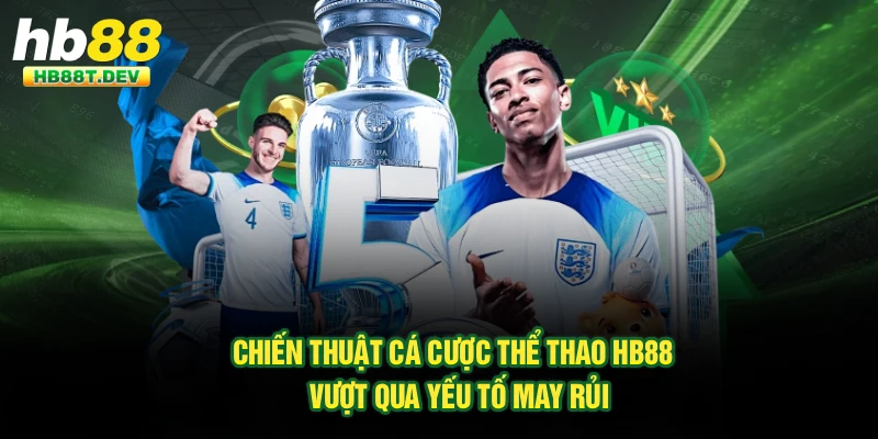 Chiến Thuật Cá Cược Thể Thao Hb88 - Vượt Qua Yếu Tố May Rủi