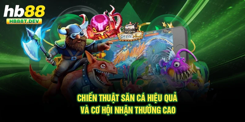 Chiến thuật săn cá hiệu quả và cơ hội nhận thưởng cao