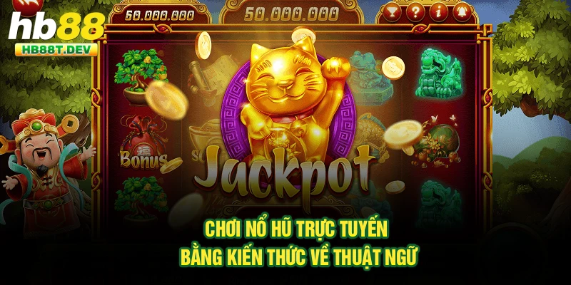 Chơi nổ hũ trực tuyến bằng kiến thức về thuật ngữ