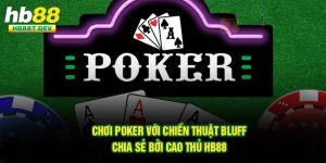Chơi Poker Với Chiến Thuật Bluff Chia Sẻ Bởi Cao Thủ Hb88