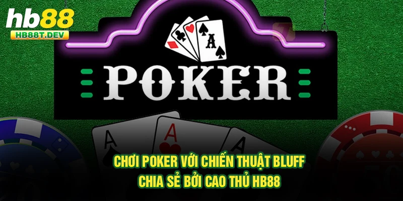 Chơi Poker Với Chiến Thuật Bluff Chia Sẻ Bởi Cao Thủ Hb88