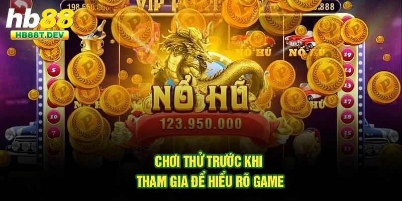 Chơi thử trước khi tham gia để hiểu rõ game