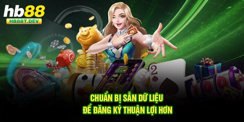 Chuẩn bị sẵn dữ liệu để đăng ký thuận lợi hơn
