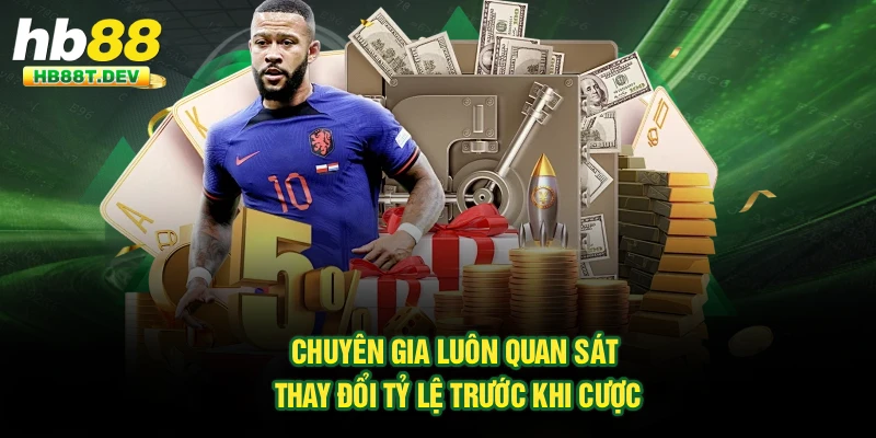 Chuyên gia luôn quan sát thay đổi tỷ lệ trước khi cược