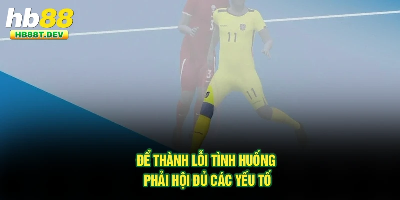 Để thành lỗi tình huống phải hội đủ các yếu tố
