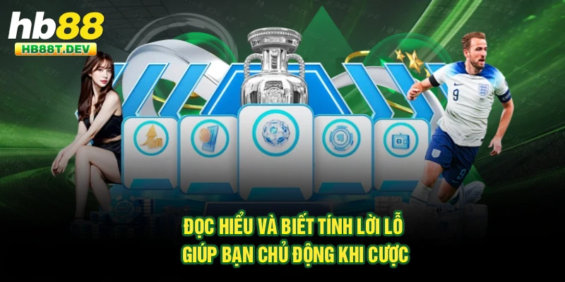 Đọc hiểu và biết tính lời lỗ giúp bạn chủ động khi cược