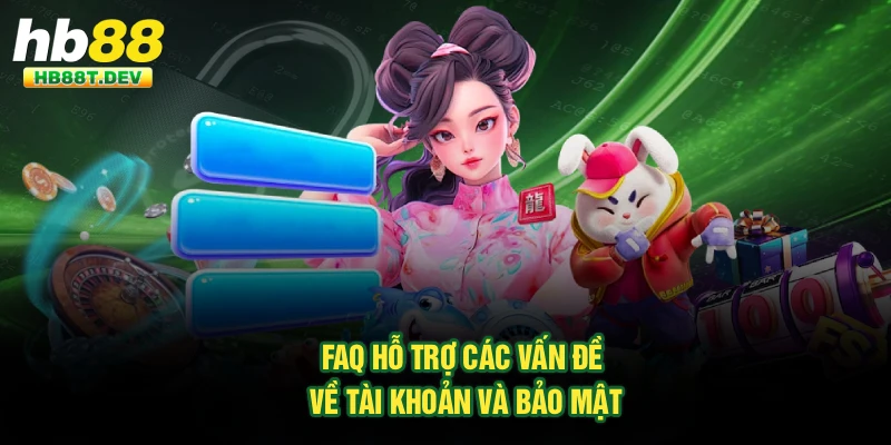 FAQ hỗ trợ các vấn đề về tài khoản và bảo mật