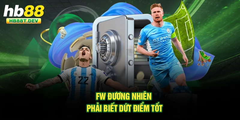FW đương nhiên phải biết dứt điểm tốt