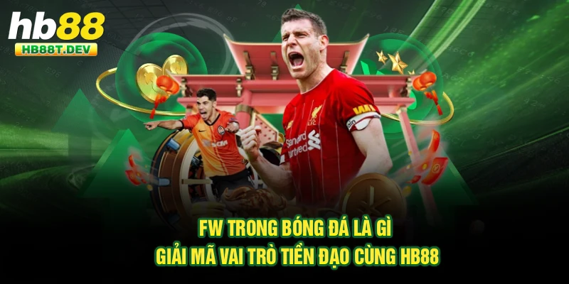 FW Trong Bóng Đá Là Gì | Giải Mã Vai Trò Tiền Đạo Cùng Hb88