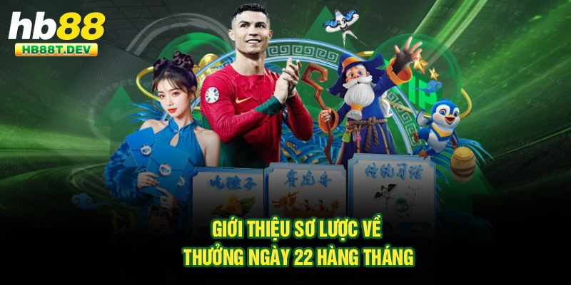 Giới thiệu sơ lược về thưởng ngày 22 hàng tháng