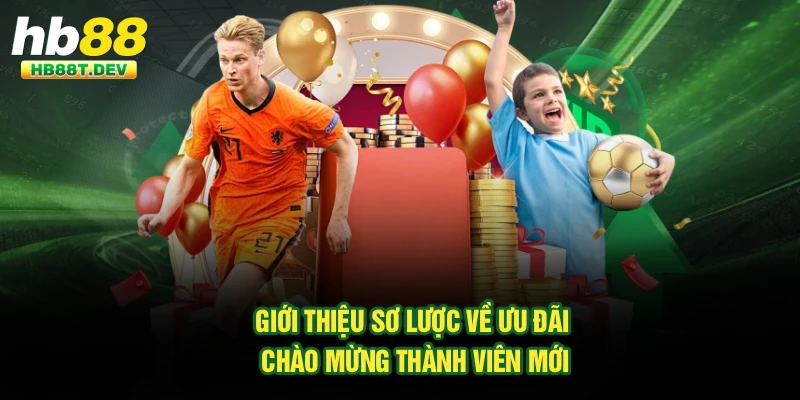 Giới thiệu sơ lược về ưu đãi chào mừng thành viên mới