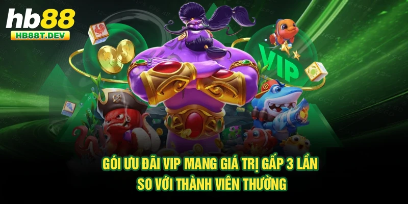Gói ưu đãi VIP mang giá trị gấp 3 lần so với thành viên thường