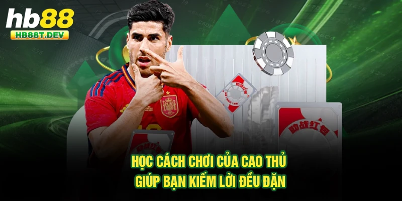 Học cách chơi của cao thủ giúp bạn kiếm lời đều đặn