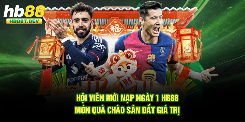 Hội Viên Mới Nạp Ngày 1 Hb88 - Món Quà Chào Sân Đầy Giá Trị