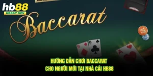 Hướng Dẫn Chơi Baccarat Cho Người Mới Tại Nhà Cái Hb88