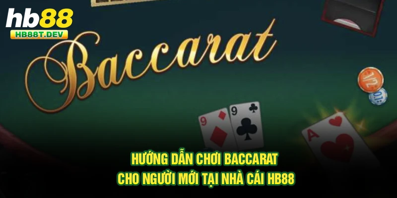 Hướng Dẫn Chơi Baccarat Cho Người Mới Tại Nhà Cái Hb88
