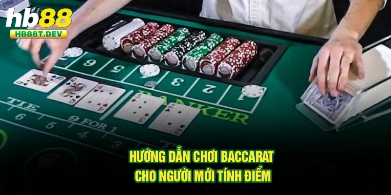 Hướng dẫn chơi Baccarat cho người mới tính điểm