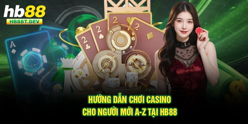 Hướng Dẫn Chơi Casino Cho Người Mới A - Z Tại Hb88