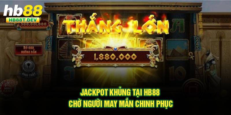 Jackpot khủng tại Hb88 chờ người may mắn chinh phục