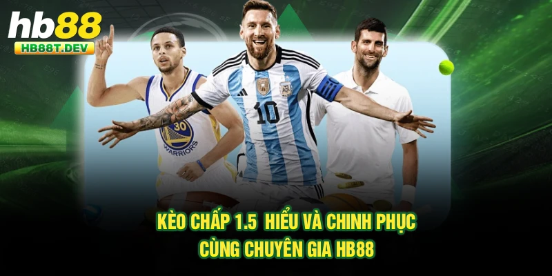 Kèo Chấp 1.5 | Hiểu Và Chinh Phục Cùng Chuyên Gia Hb88