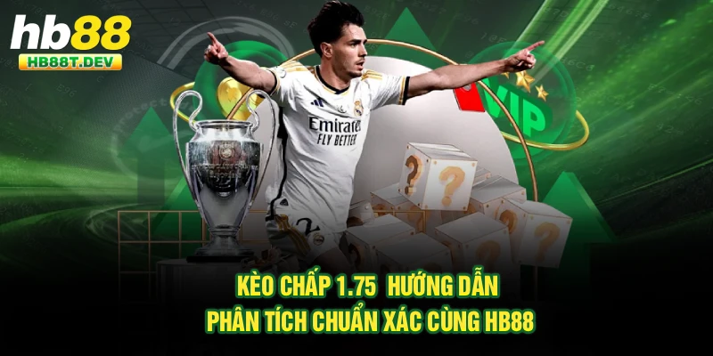 Kèo Chấp 1.75 | Hướng Dẫn Phân Tích Chuẩn Xác Cùng Hb88
