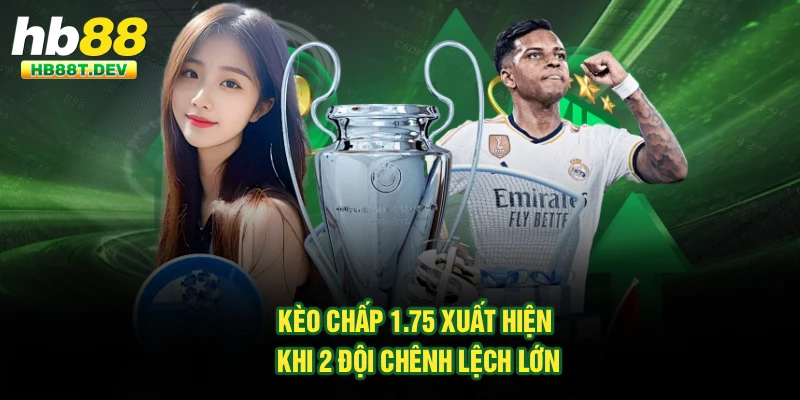 Kèo chấp 1.75 xuất hiện khi 2 đội chênh lệch lớn