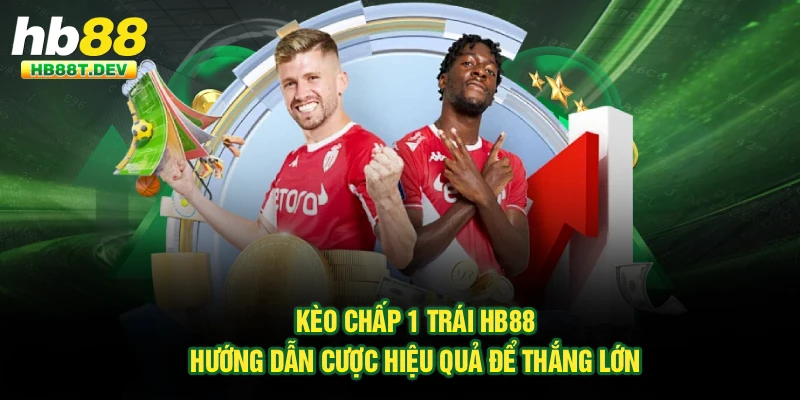 Kèo Chấp 1 Trái Hb88 | Hướng Dẫn Cược Hiệu Quả Để Thắng Lớn