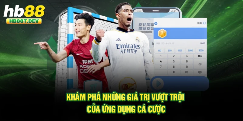 Khám phá những giá trị vượt trội của ứng dụng cá cược
