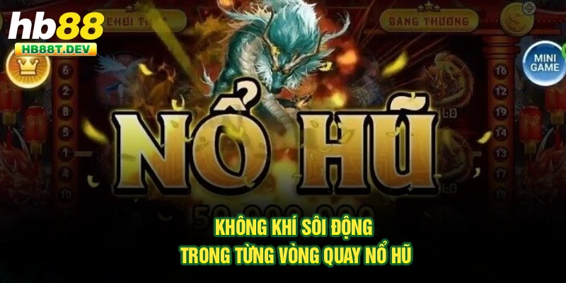 Không khí sôi động trong từng vòng quay nổ hũ