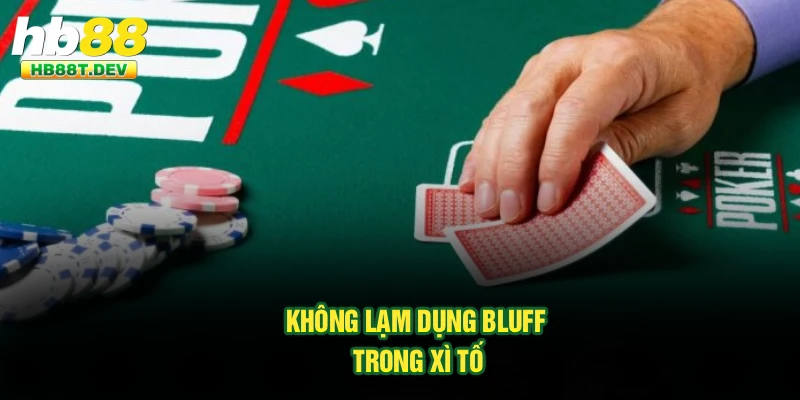 Không lạm dụng bluff trong xì tố
