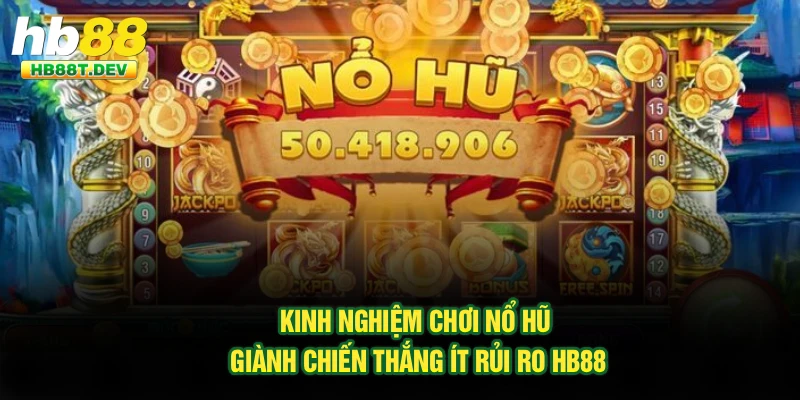 Kinh Nghiệm Chơi Nổ Hũ Giành Chiến Thắng Ít Rủi Ro Hb88