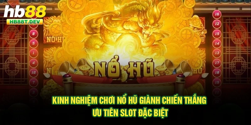 Kinh nghiệm chơi nổ hũ giành chiến thắng ưu tiên slot đặc biệt