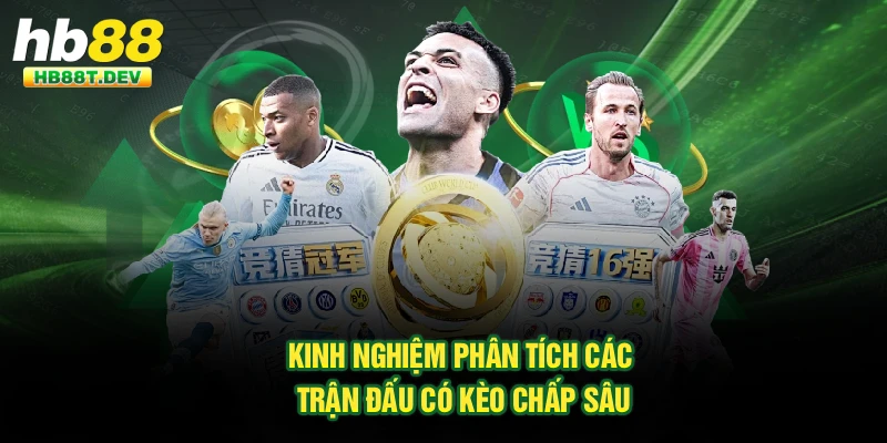 Kinh nghiệm phân tích các trận đấu có kèo chấp sâu