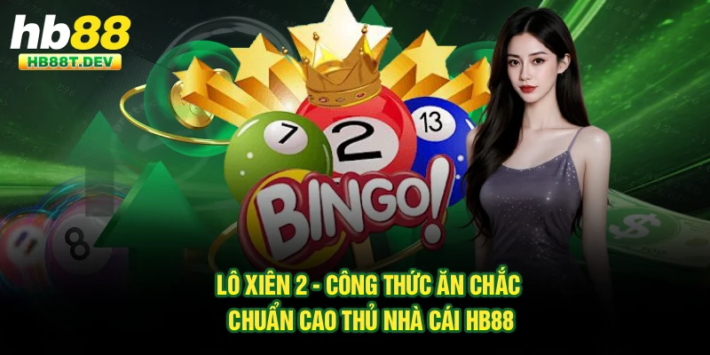 Lô Xiên 2 - Công Thức Ăn Chắc Chuẩn Cao Thủ Nhà Cái Hb88