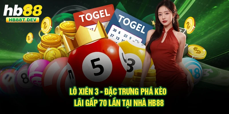 Lô Xiên 3 - Đặc Trưng Phá Kèo Lãi Gấp 70 Lần Tại Nhà Hb88
