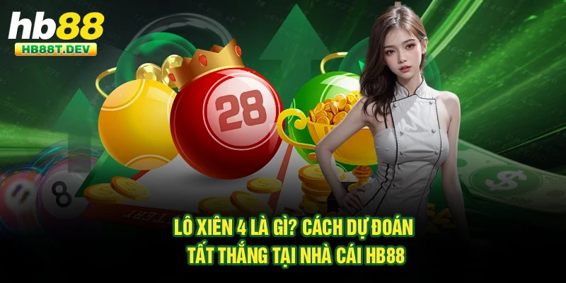 Lô Xiên 4 Là Gì? Cách Dự Đoán Tất Thắng Tại Nhà Cái Hb88